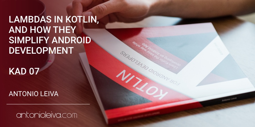 Kotlin的Lambda表达式以及它们怎样简化Android开发(KAD 07)
